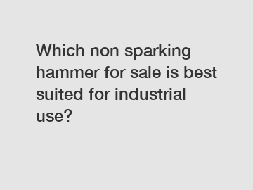 Which non sparking hammer for sale is best suited for industrial use?