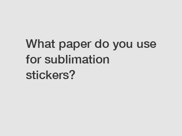 What paper do you use for sublimation stickers?