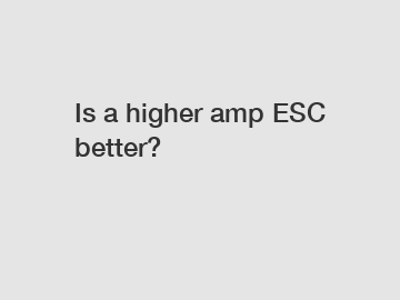 Is a higher amp ESC better?