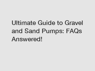 Ultimate Guide to Gravel and Sand Pumps: FAQs Answered!