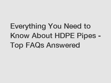 Everything You Need to Know About HDPE Pipes - Top FAQs Answered