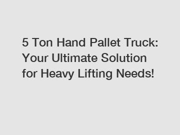 5 Ton Hand Pallet Truck: Your Ultimate Solution for Heavy Lifting Needs!