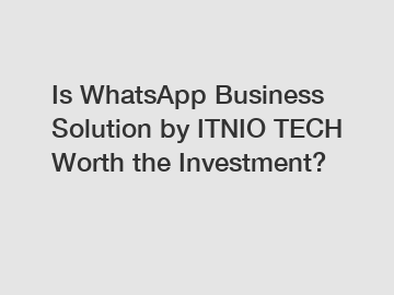 Is WhatsApp Business Solution by ITNIO TECH Worth the Investment?