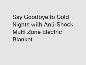 Say Goodbye to Cold Nights with Anti-Shock Multi Zone Electric Blanket