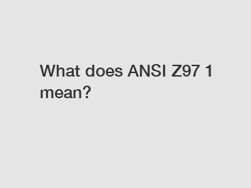 What does ANSI Z97 1 mean?