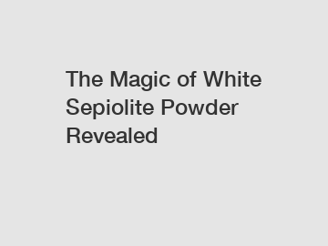 The Magic of White Sepiolite Powder Revealed