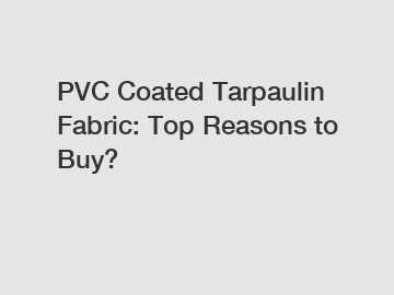 PVC Coated Tarpaulin Fabric: Top Reasons to Buy?