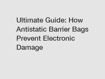 Ultimate Guide: How Antistatic Barrier Bags Prevent Electronic Damage
