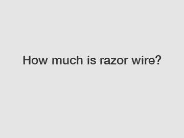 How much is razor wire?