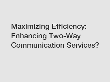 Maximizing Efficiency: Enhancing Two-Way Communication Services?