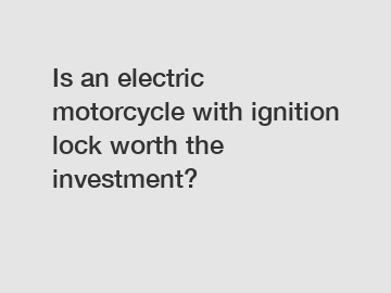 Is an electric motorcycle with ignition lock worth the investment?