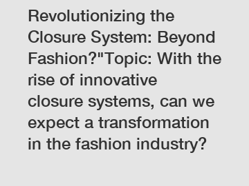 Revolutionizing the Closure System: Beyond Fashion?