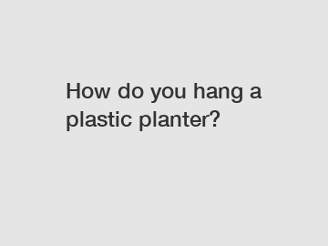 How do you hang a plastic planter?