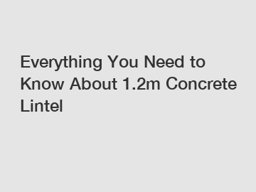 Everything You Need to Know About 1.2m Concrete Lintel