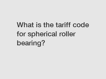 What is the tariff code for spherical roller bearing?