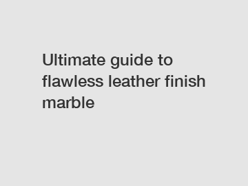Ultimate guide to flawless leather finish marble