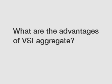 What are the advantages of VSI aggregate?