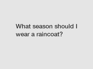 What season should I wear a raincoat?
