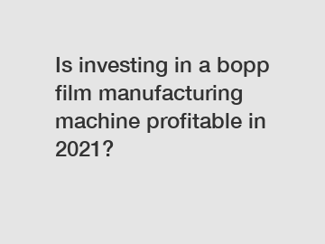 Is investing in a bopp film manufacturing machine profitable in 2021?