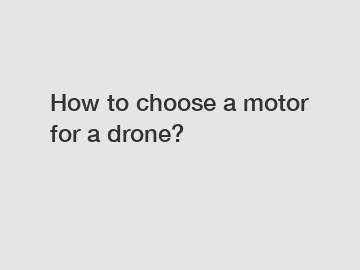 How to choose a motor for a drone?