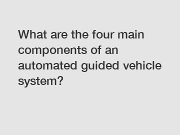 What are the four main components of an automated guided vehicle system?