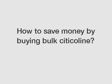How to save money by buying bulk citicoline?