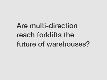 Are multi-direction reach forklifts the future of warehouses?