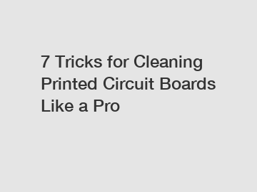 7 Tricks for Cleaning Printed Circuit Boards Like a Pro