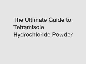 The Ultimate Guide to Tetramisole Hydrochloride Powder