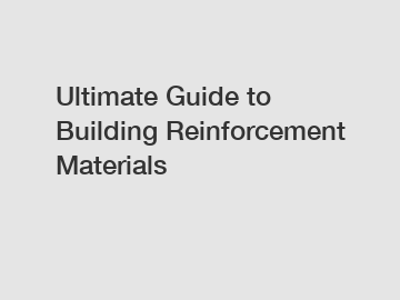 Ultimate Guide to Building Reinforcement Materials