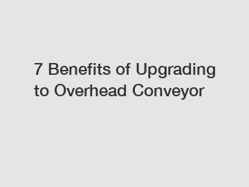 7 Benefits of Upgrading to Overhead Conveyor