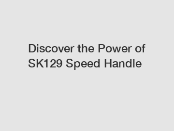 Discover the Power of SK129 Speed Handle