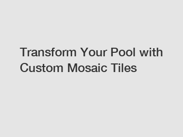 Transform Your Pool with Custom Mosaic Tiles