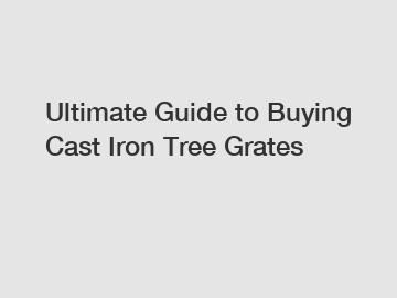 Ultimate Guide to Buying Cast Iron Tree Grates