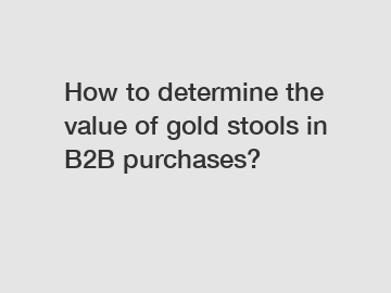 How to determine the value of gold stools in B2B purchases?