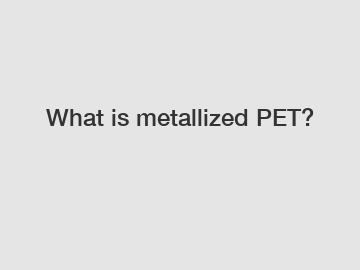 What is metallized PET?