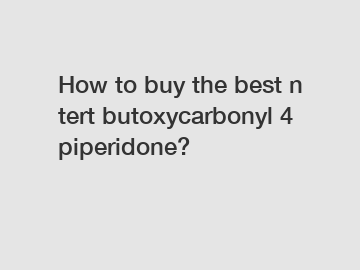 How to buy the best n tert butoxycarbonyl 4 piperidone?