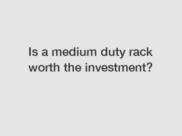 Is a medium duty rack worth the investment?