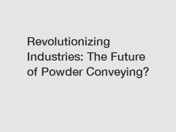 Revolutionizing Industries: The Future of Powder Conveying?