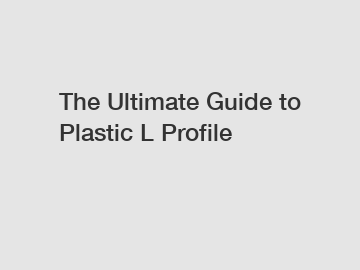 The Ultimate Guide to Plastic L Profile