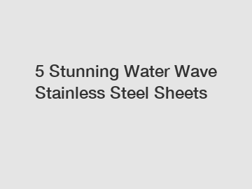 5 Stunning Water Wave Stainless Steel Sheets