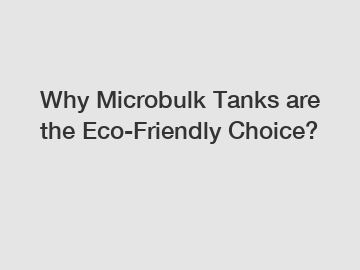 Why Microbulk Tanks are the Eco-Friendly Choice?