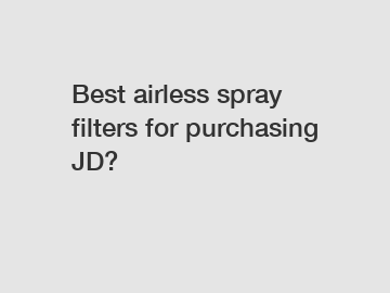 Best airless spray filters for purchasing JD?