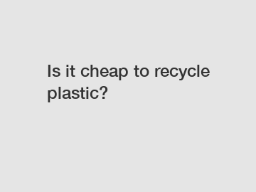 Is it cheap to recycle plastic?