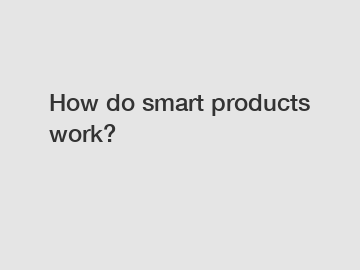 How do smart products work?