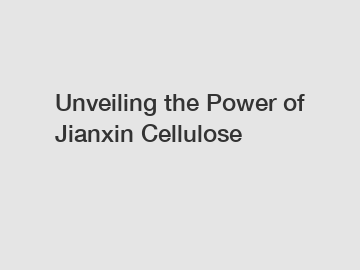Unveiling the Power of Jianxin Cellulose