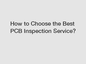 How to Choose the Best PCB Inspection Service?