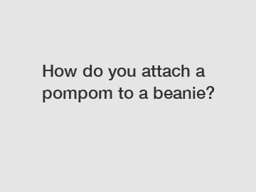 How do you attach a pompom to a beanie?