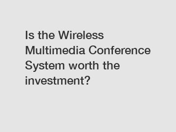 Is the Wireless Multimedia Conference System worth the investment?