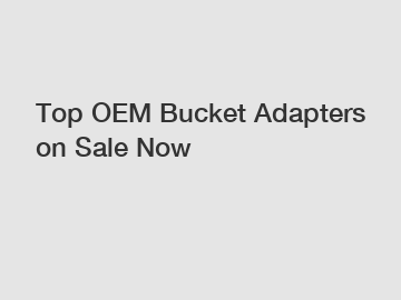 Top OEM Bucket Adapters on Sale Now